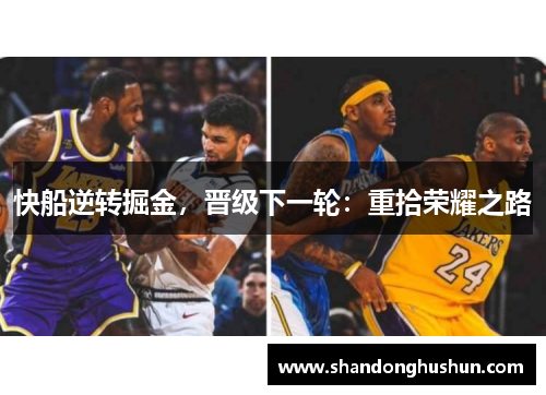 快船逆转掘金，晋级下一轮：重拾荣耀之路
