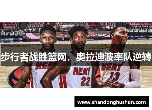 步行者战胜篮网，奥拉迪波率队逆转