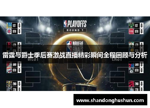 雷霆与爵士季后赛激战直播精彩瞬间全程回顾与分析